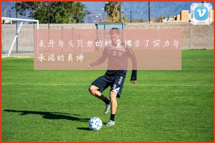 麦丹与戈贝尔的较量揭示了实力与承诺的真谛