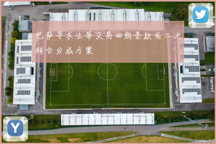 巴萨寻求法蒂交易回购条款或二次转会分成方案